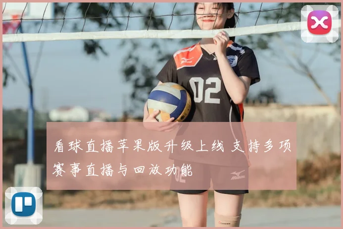 看球直播苹果版升级上线 支持多项赛事直播与回放功能