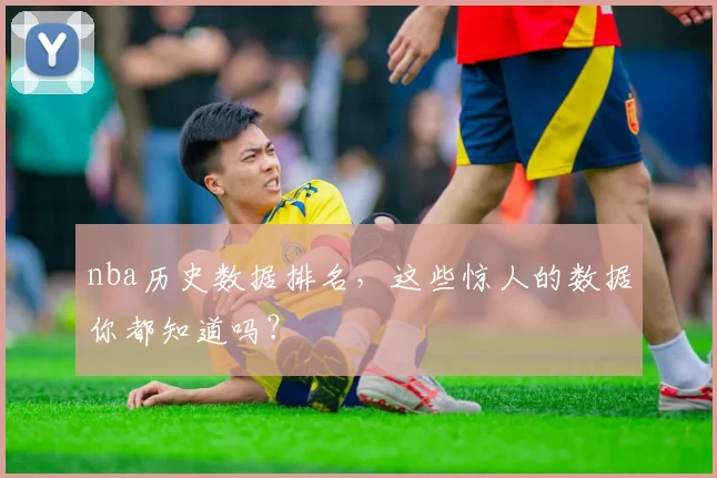 nba历史数据排名，这些惊人的数据你都知道吗？
