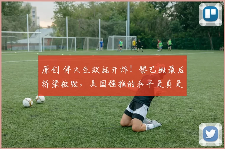 原创 停火生效就开炸！黎巴嫩最后桥梁被毁，美国强推的和平是真是假？以色列成牺牲品？