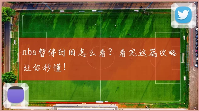 nba暂停时间怎么看？看完这篇攻略让你秒懂！