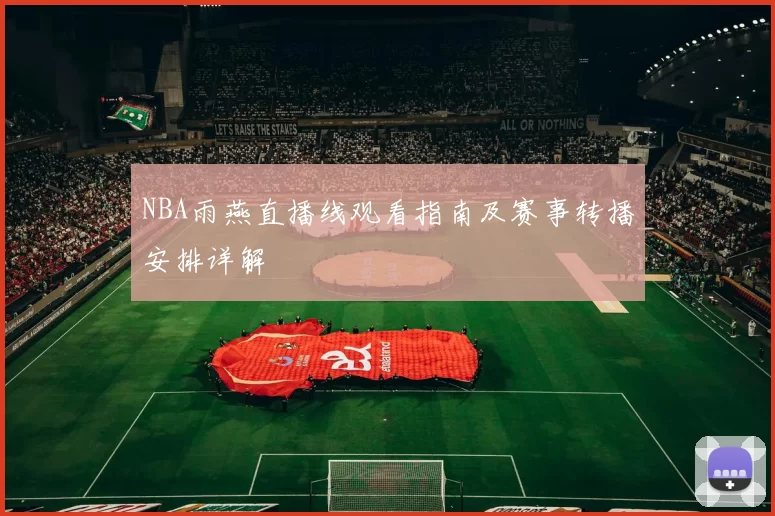 NBA雨燕直播线观看指南及赛事转播安排详解