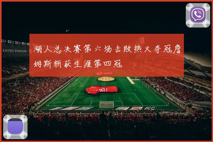 湖人总决赛第六场击败热火夺冠詹姆斯斩获生涯第四冠