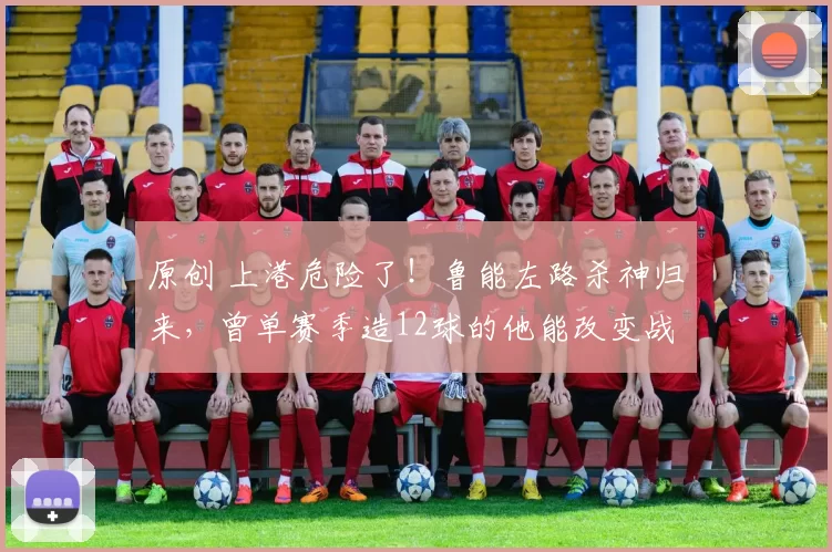 原创 上港危险了！鲁能左路杀神归来，曾单赛季造12球的他能改变战局？