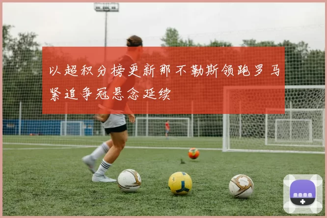 以超积分榜更新那不勒斯领跑罗马紧追争冠悬念延续