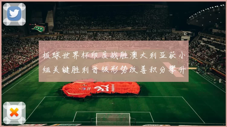 板球世界杯印度战胜澳大利亚获小组关键胜利晋级形势改善积分攀升